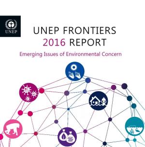 UNEP Frontiers 2016 Report: Emerging Issues of Environmental Concern