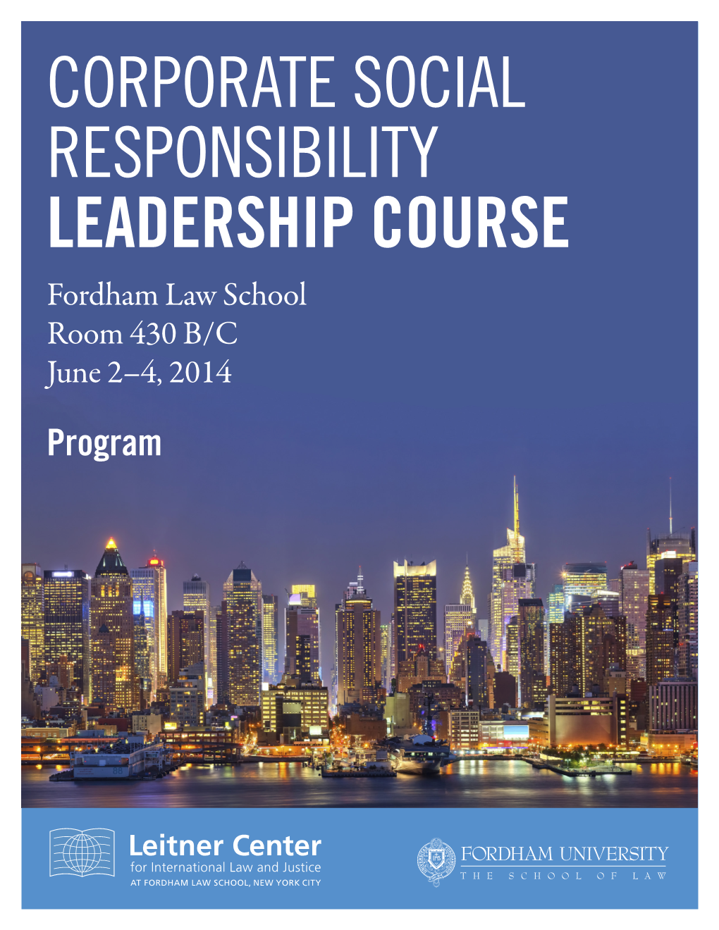 CORPORATE SOCIAL RESPONSIBILITY LEADERSHIP COURSE Fordham Law School Room 430 B/C June 2–4, 2014 Program Schedule