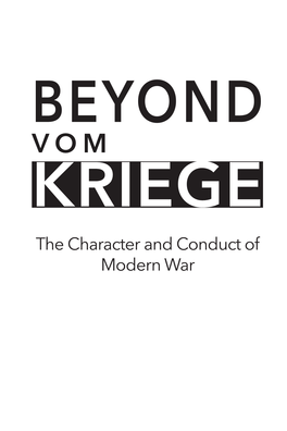 The Character and Conduct of Modern War Title: Beyond Vom Kriege: the Character and Conduct of Modern War Author: R