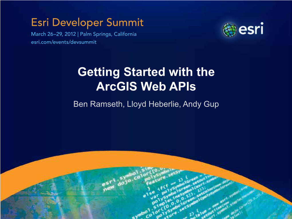 Getting Started with the Arcgis Web Apis Ben Ramseth, Lloyd Heberlie, Andy Gup What We Want to Cover