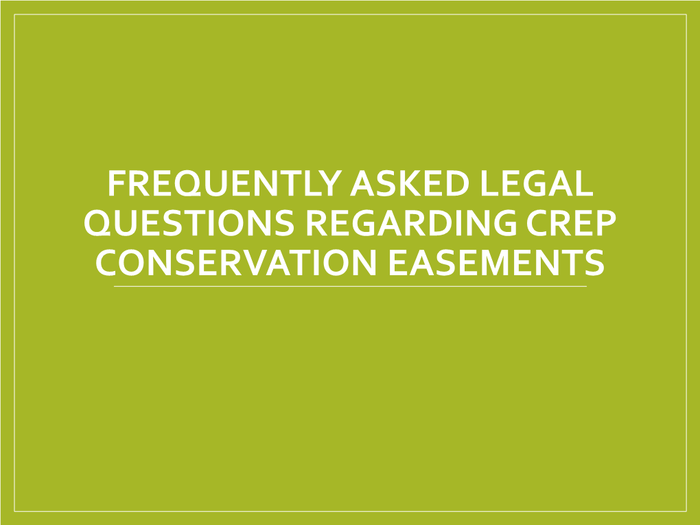 FREQUENTLY ASKED LEGAL QUESTIONS REGARDING CREP CONSERVATION EASEMENTS What Is a Conservation Easement?