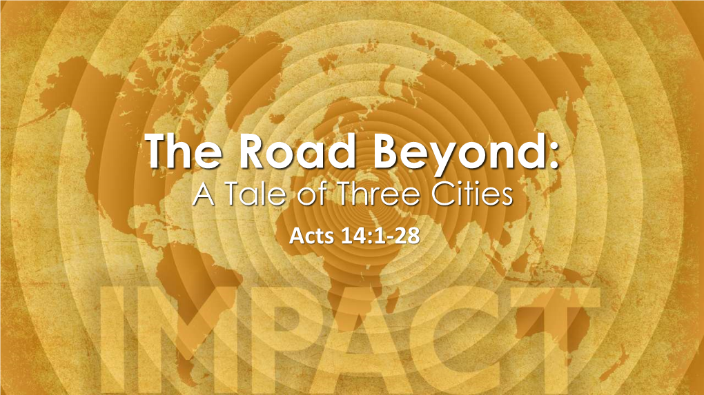 The Road Beyond: a Tale of Three Cities Acts 14:1-28 1St Missionary Journey
