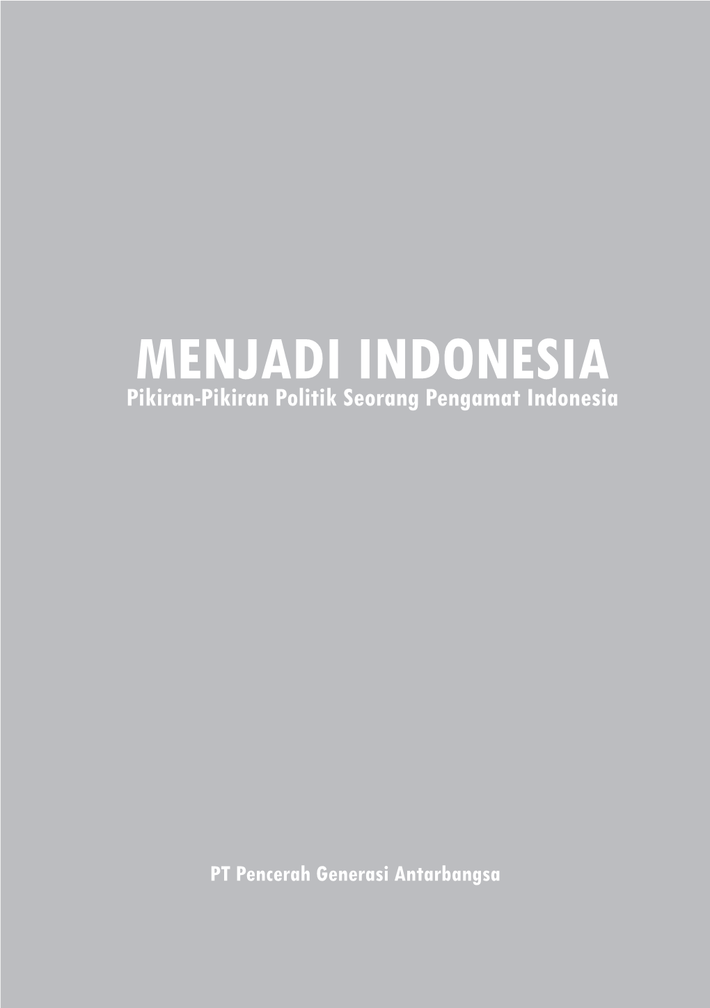 MENJADI INDONESIA Pikiran-Pikiran Politik Seorang Pengamat Indonesia