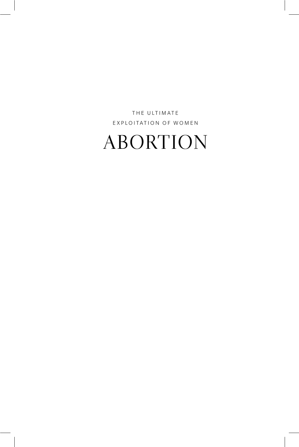Abortion: the Ultimate Exploitation of Women Acknowledgements 7 © Brian E