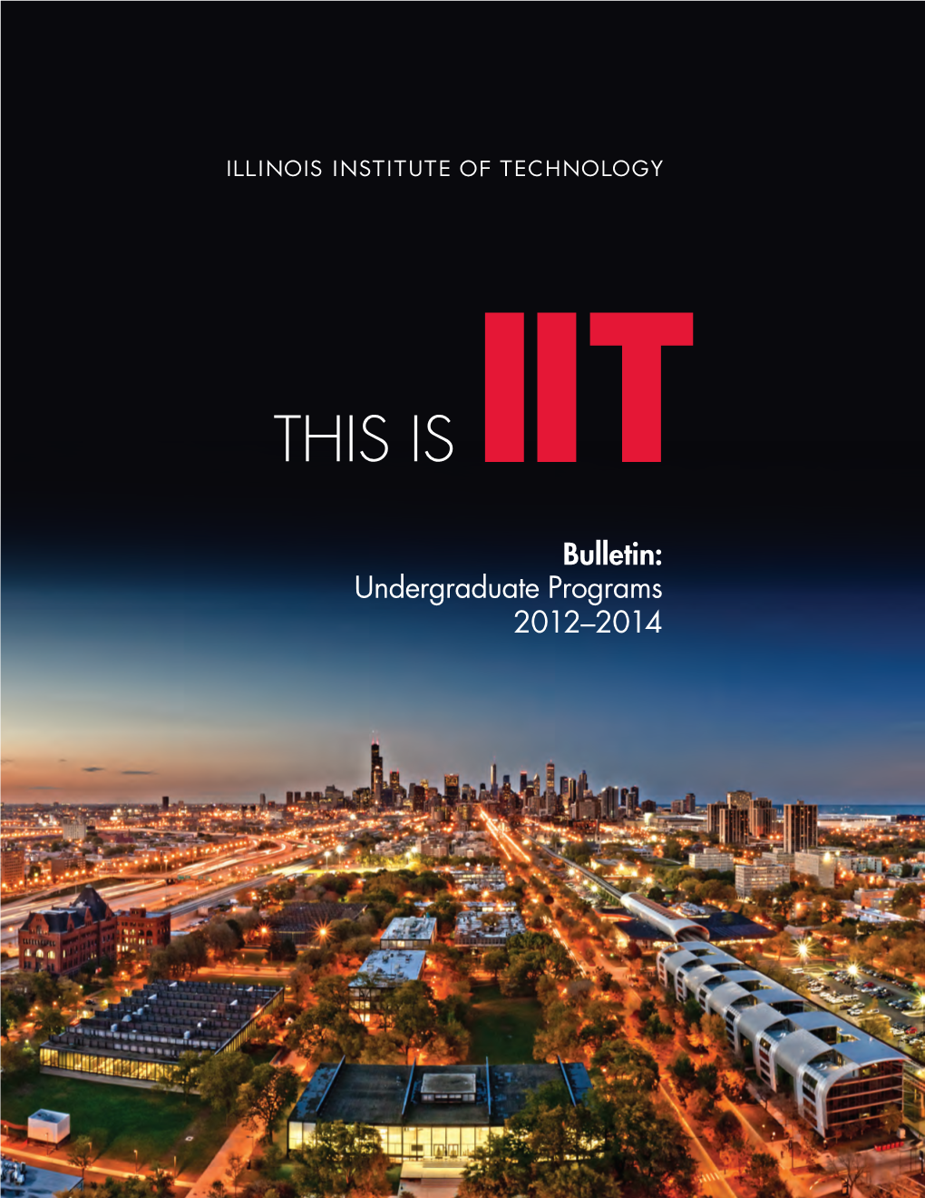 Bulletin: Undergraduate Programs 2012–2014 Undergraduate Degree Programs Illinois Institute of Technology Oﬀers Degree Programs in the Following Areas of Study