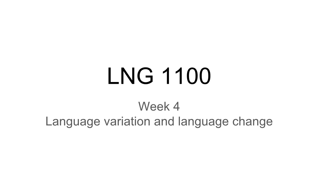 LNG 1100 Week 4 Language Variation and Language Change “A Language Is a Dialect with an Army and a Navy.” Language Variation