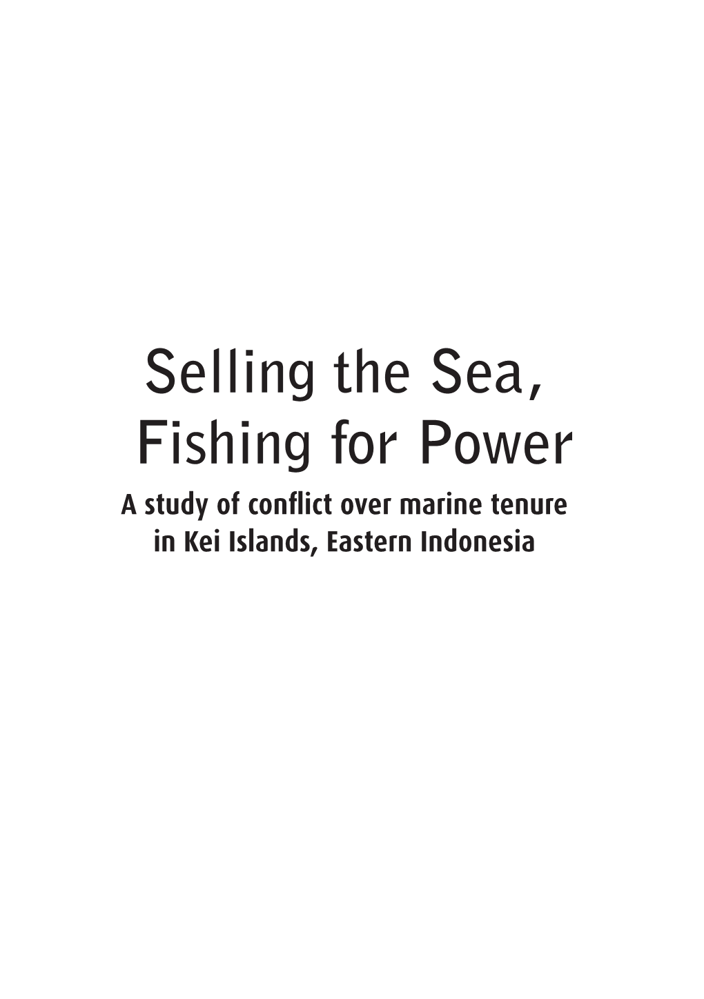 Selling the Sea, Fishing for Power a Study of Conflict Over Marine Tenure in Kei Islands, Eastern Indonesia