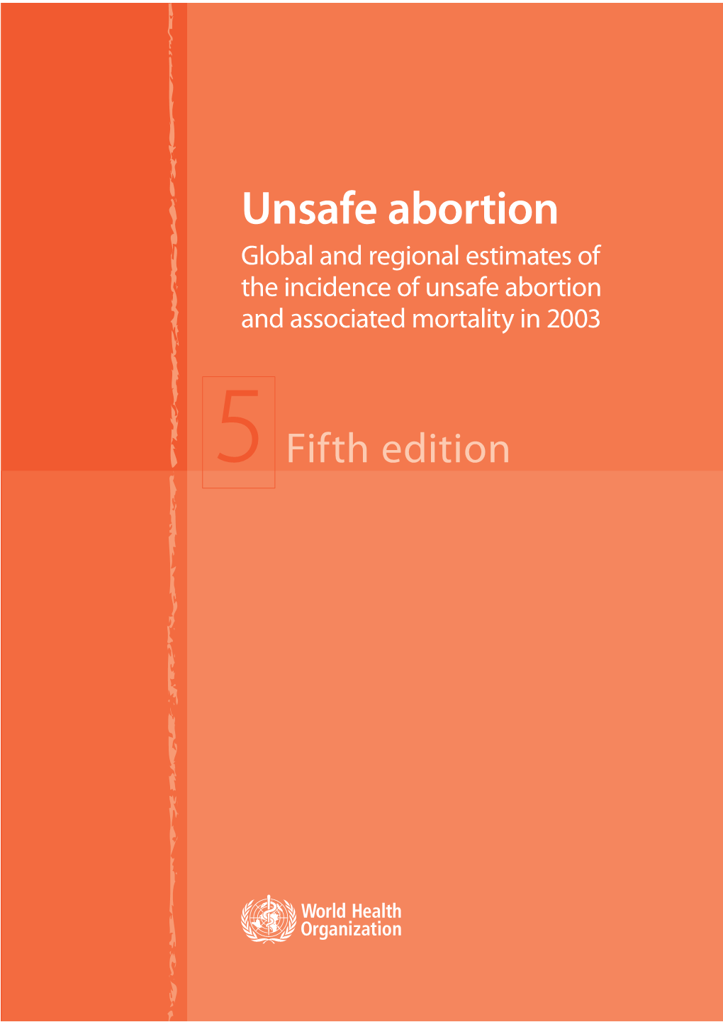 Unsafe Abortion Global and Regional Estimates of the Incidence of Unsafe Abortion and Associated Mortality in 2003