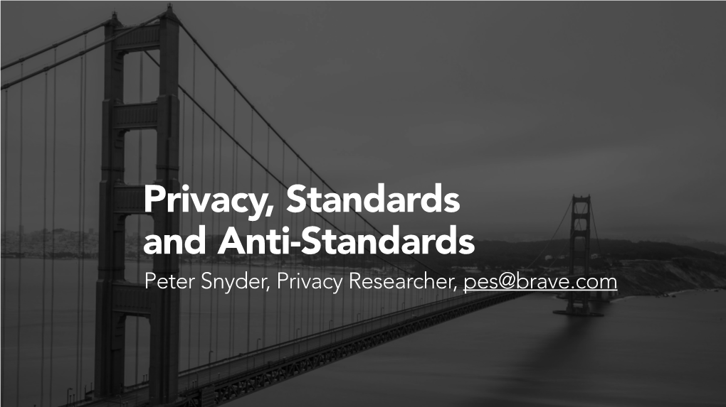 Privacy, Standards and Anti-Standards Peter Snyder, Privacy Researcher, Pes@Brave.Com Overview