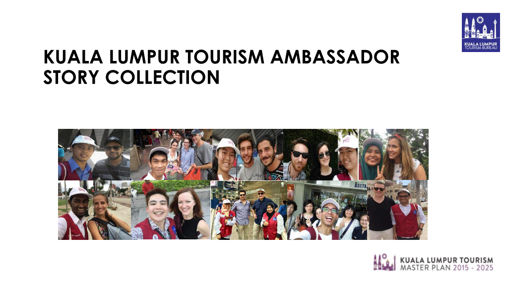 KUALA LUMPUR TOURISM AMBASSADOR STORY COLLECTION Name: Mohd Irwan Syah Bin Ariffin Date: 01/03/2016 Time: 10Am - 2Pm Venue: KLCC No