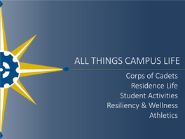 ALL THINGS CAMPUS LIFE Corps of Cadets Residence Life Student Activities Resiliency & Wellness Athletics CORPS of CADETS