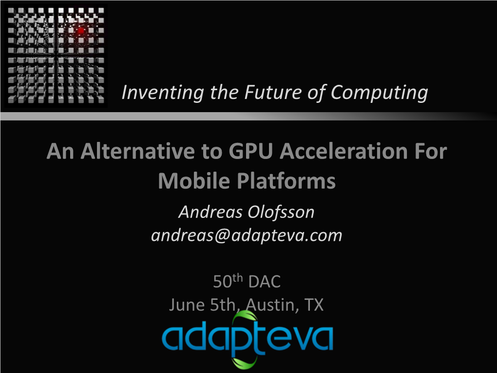 An Alternative to GPU Acceleration for Mobile Platforms Andreas Olofsson Andreas@Adapteva.Com