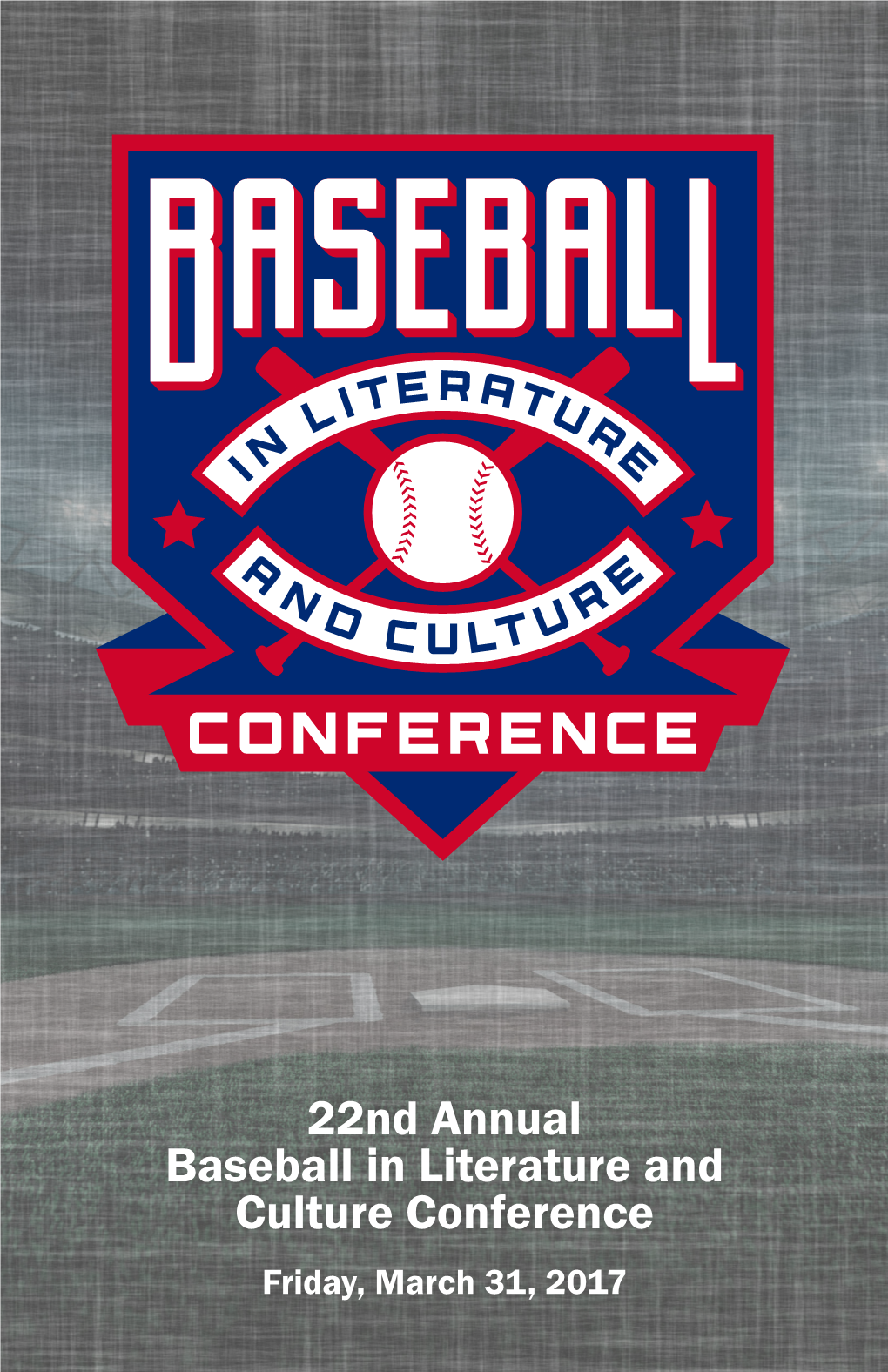 22Nd Annual Baseball in Literature and Culture Conference Friday, March 31, 2017 22Nd Annual Baseball in Literature and Culture Conference Friday, March 31, 2017