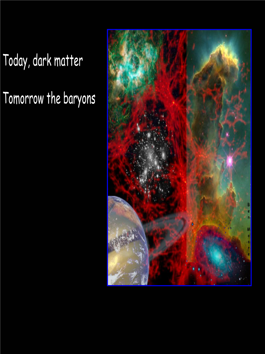 Today, Dark Matter Tomorrow the Baryons