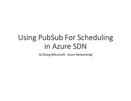 Using Pubsub for Scheduling in Azure SDN Qi Zhang (Microsoft - Azure Networking)