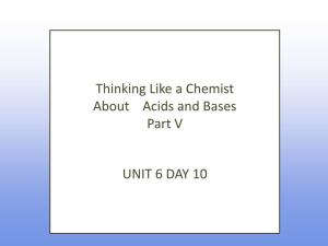 Thinking Like a Chemist About Acids and Bases Part V UNIT 6 DAY 10