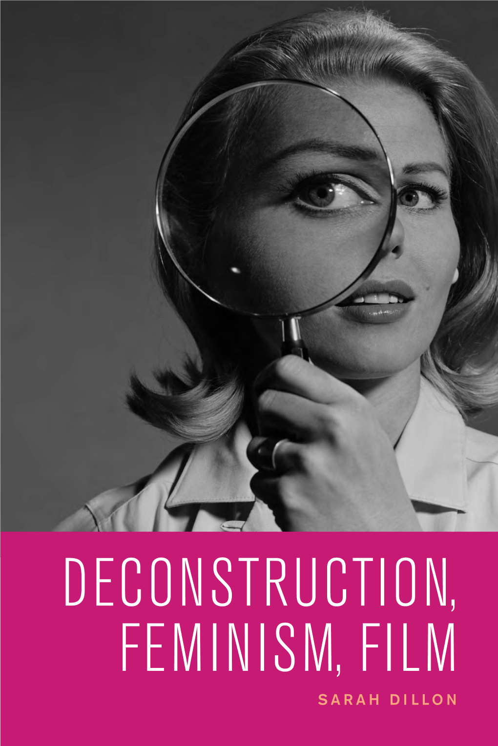 DECONSTRUCTION, FEMINISM, FILM SARAH DILLON Deconstruction, Feminism, Film Douglas Sirk, Aesthetic Modernism and the Culture of Modernity
