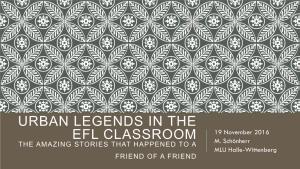 URBAN LEGENDS in the EFL CLASSROOM 19 November 2016 the AMAZING STORIES THAT HAPPENED to a M