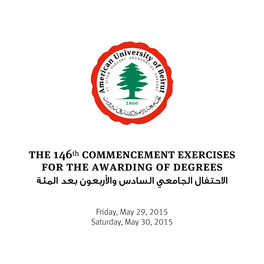 The 146Th Commencement Exercises for the Awarding of Degrees اﻻﺣﺘﻔﺎل اﻟﺠﺎﻣﻌﻲ اﻟﺴﺎدس وارﺑﻌﻮن ﺑﻌﺪ اﻟﻤﺌﺔ