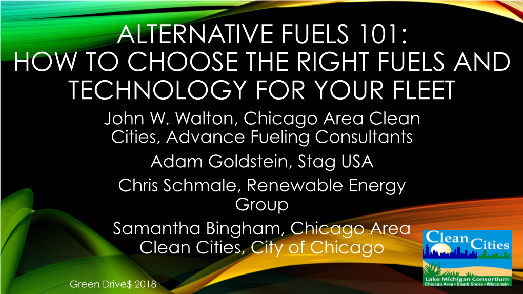 ALTERNATIVE FUELS 101: HOW to CHOOSE the RIGHT FUELS and TECHNOLOGY for YOUR FLEET John W