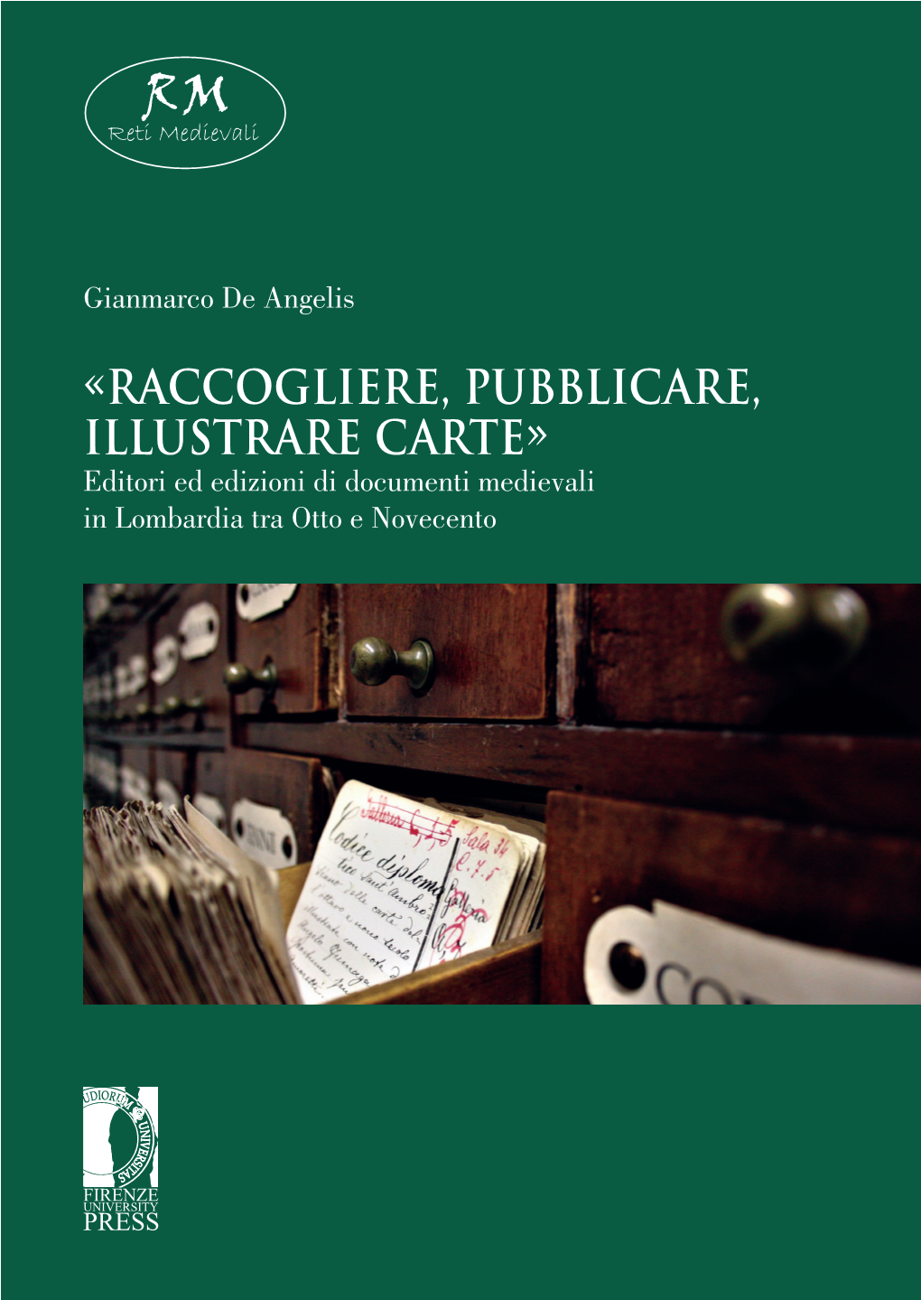 «RACCOGLIERE, PUBBLICARE, ILLUSTRARE CARTE» Editori Ed Edizioni Di Documenti Medievali in Lombardia Tra Otto E Novecento