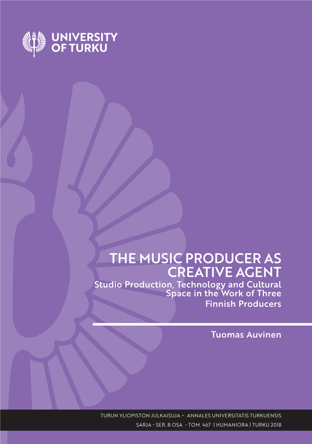 THE MUSIC PRODUCER AS CREATIVE AGENT Studio Production, Technology and Cultural Space in the Work of Three Finnish Producers