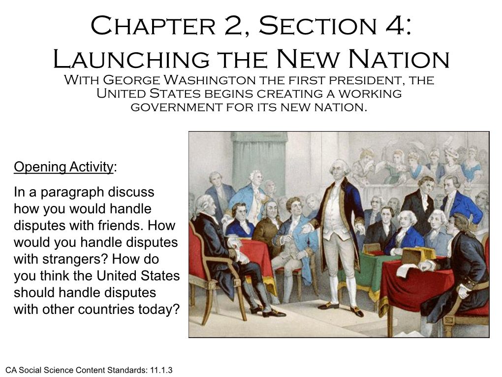 Chapter 2, Section 4: Launching the New Nation with George Washington the First President, the United States Begins Creating a Working Government for Its New Nation