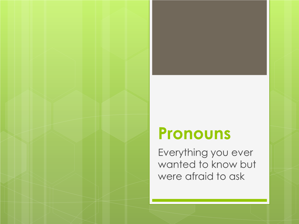 Pronouns Everything You Ever Wanted to Know but Were Afraid to Ask Pronouns Words That Take the Place of Nouns Or Other Pronouns