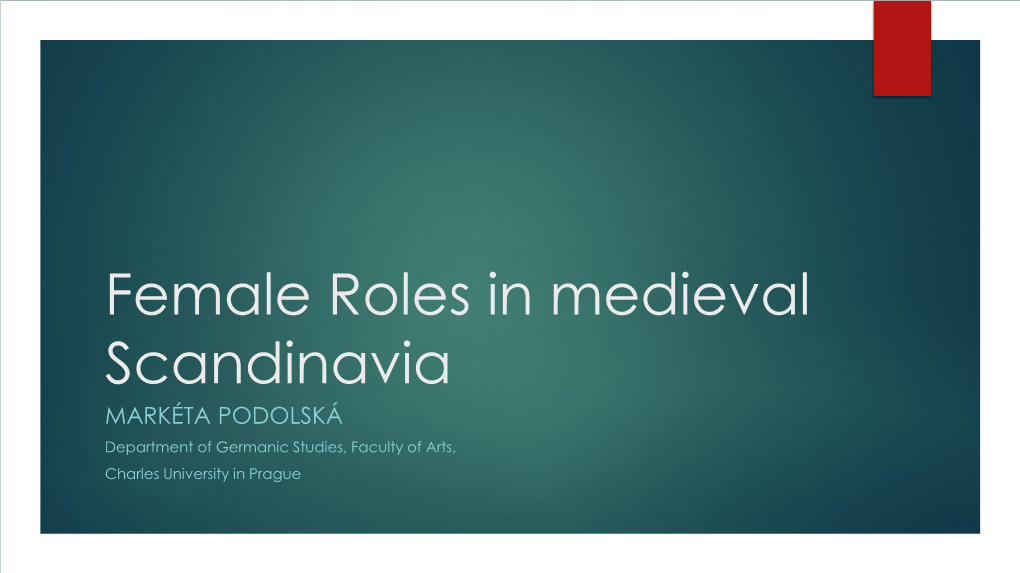 Female Roles in Medieval Scandinavia MARKÉTA PODOLSKÁ Department of Germanic Studies, Faculty of Arts, Charles University in Prague Time and Place: Norway 1280-1320