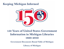Keeping Michigan Informed 150 Years of United States Government Information in Michigan Libraries 1860-2010