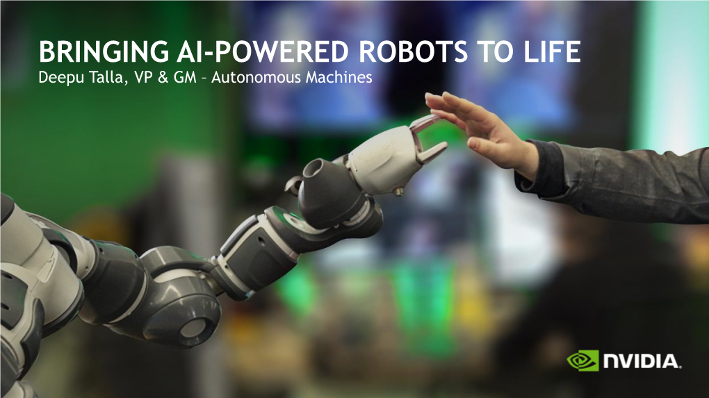 BRINGING AI-POWERED ROBOTS to LIFE Deepu Talla, VP & GM – Autonomous Machines