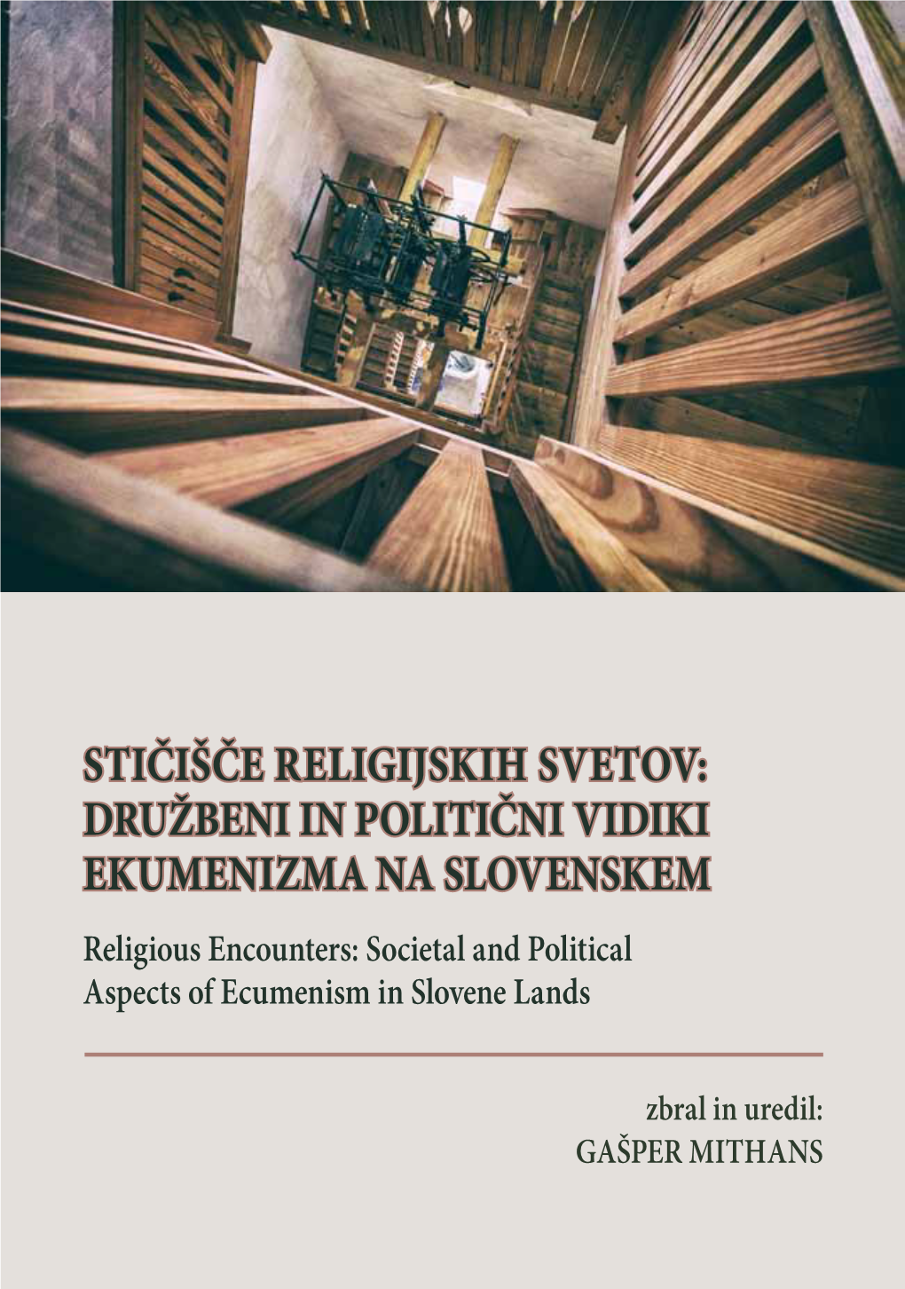 Stičišče Religijskih Svetov: Družbeni in Politični Vidiki Ekumenizma Na Slovenskem Religious Encounters: Societal and Political Aspects of Ecumenism in Slovene Lands