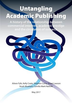 Untangling Academic Publishing a History of the Relationship Between Commercial Interests, Academic Prestige and the Circulation of Research
