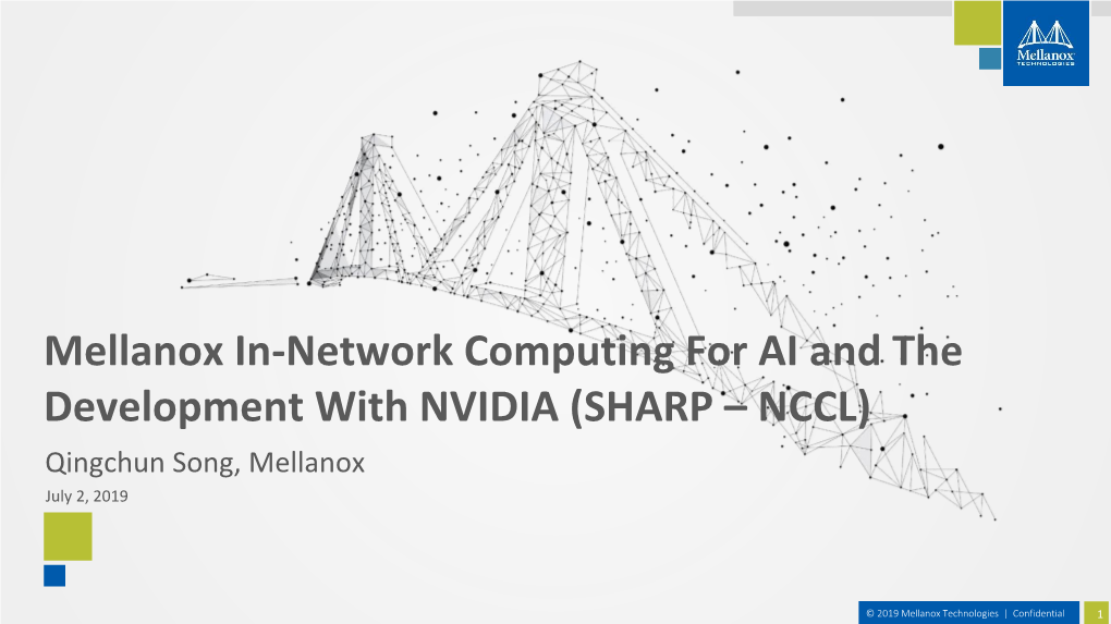 Mellanox In-Network Computing for AI and the Development with NVIDIA (SHARP – NCCL) Qingchun Song, Mellanox July 2, 2019