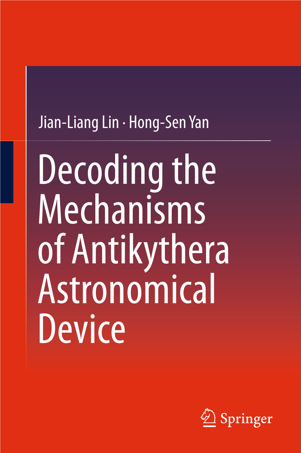 Decoding the Mechanisms of Antikythera Astronomical Device Decoding the Mechanisms of Antikythera Astronomical Device Jian-Liang Lin · Hong-Sen Yan