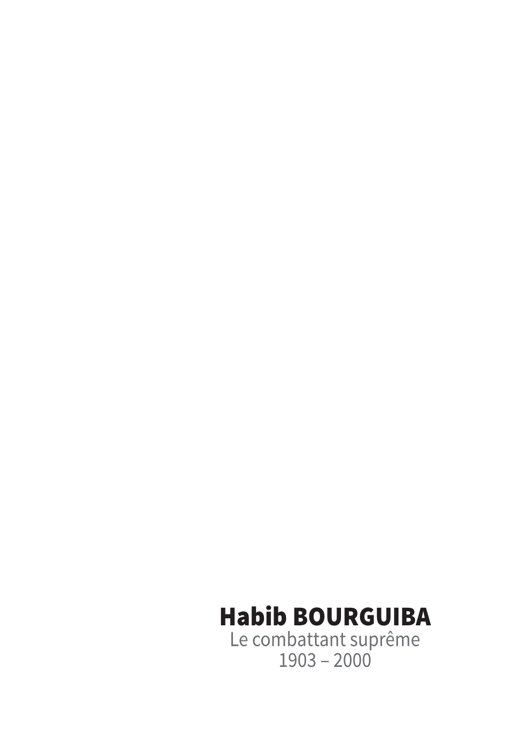 Habib BOURGUIBA Le Combattant Suprême 1903 – 2000 Centre Culturel Du Livre Édition / Distribution 6, Rue Du Tigre