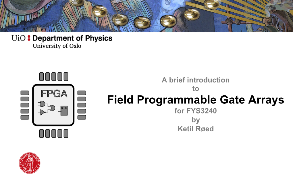 Field Programmable Gate Arrays for FYS3240 by Ketil Røed Field Programmable Gate Array