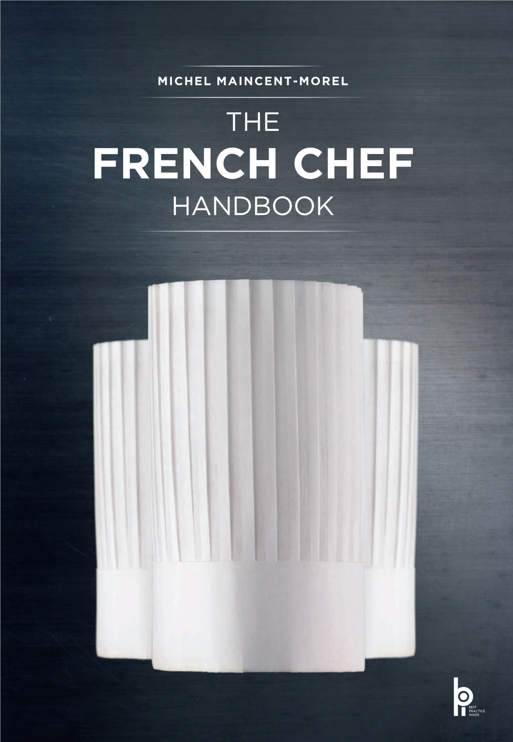 THE FRENCH CHEF HANDBOOK Chef Maincent-Morel Wrote Several Books (Best Practice Inside the Editions)