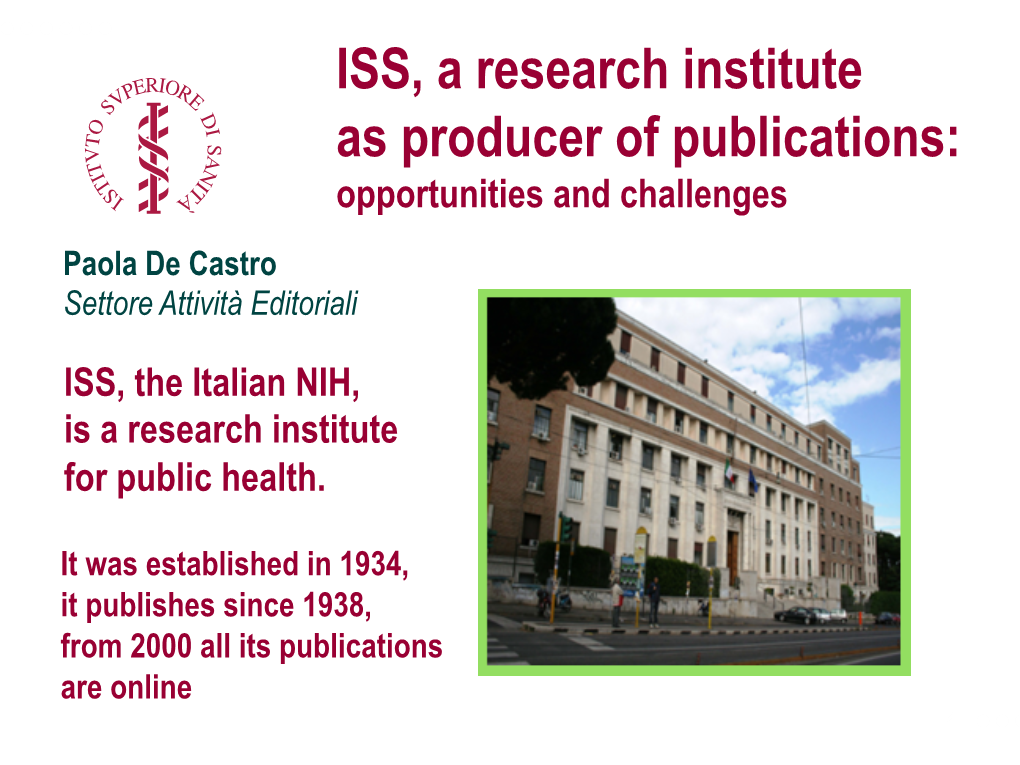 ISS, a Research Institute As Producer of Publications: Opportunities and Challenges Paola De Castro Settore Attività Editoriali