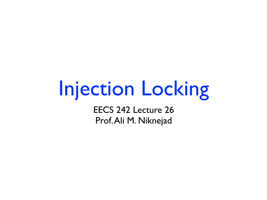 Injection Locking EECS 242 Lecture 26! Prof