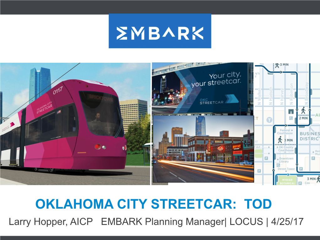 OKLAHOMA CITY STREETCAR: TOD Larry Hopper, AICP EMBARK Planning Manager| LOCUS | 4/25/17 Oklahoma City: Born Grown 1889