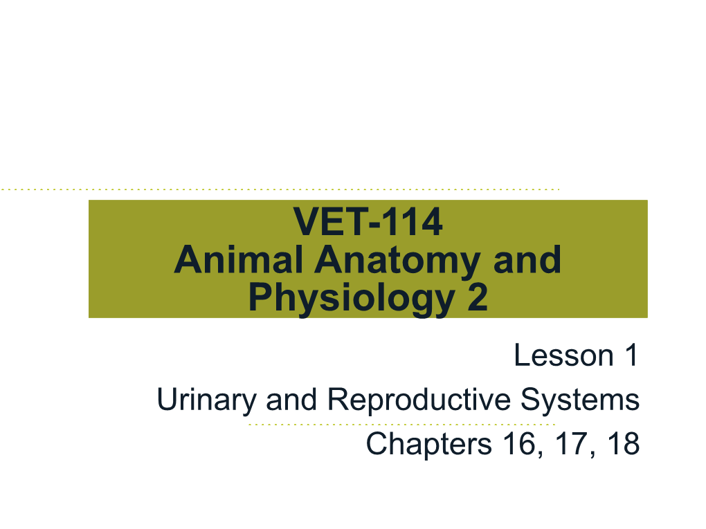 VET-114 Animal Anatomy and Physiology 2 Lesson 1 Urinary and Reproductive Systems Chapters 16, 17, 18 the 8 Secrets of Life!