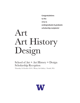 School of Art + Art History + Design Scholarship Reception Thursday 16 October 2014 / Henry Art Gallery / Seattle, WA 2014-15 Scholarship & Fellowship Recipients
