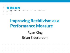 Improving Recidivism As a Performance Measure Ryan King Brian Elderbroom Washington State Offender Accountability Act of 1999