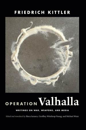 FRIEDRICH KITTLER Operation Valhalla Collects Eighteen Texts by German Media Theorist Friedrich Kit- Tler on the Close Connections Between War and Media Technology
