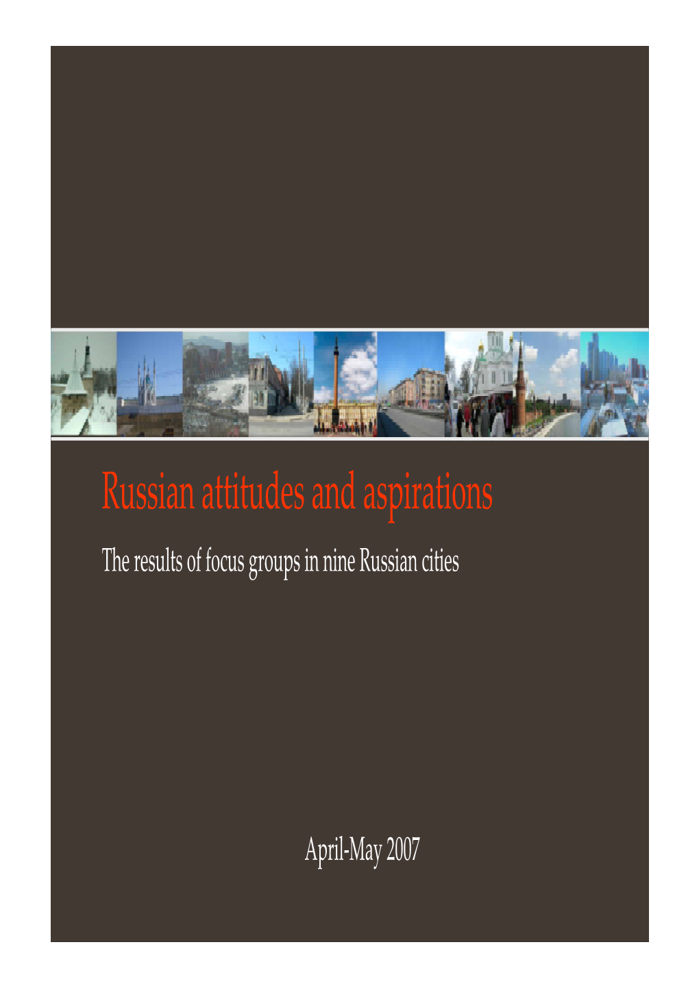 Russian Attitudes and Aspirations the Results of Focus Groups in Nine Russian Cities