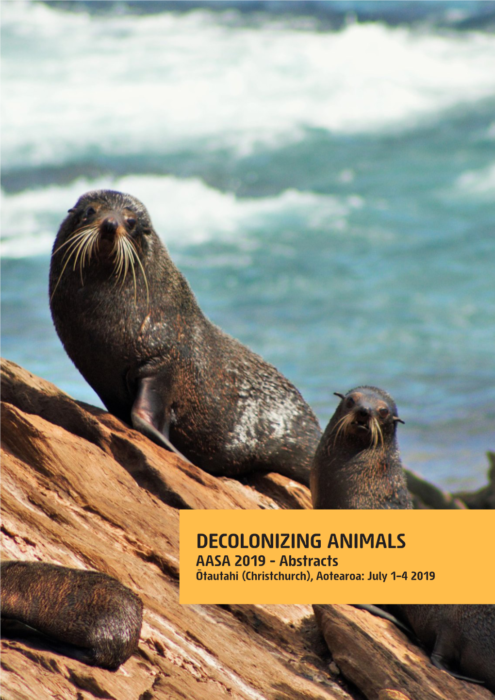 DECOLONIZING ANIMALS AASA 2019 - Abstracts Ōtautahi (Christchurch), Aotearoa: July 1–­4 2019 AASA 2019: Decolonizing Animals