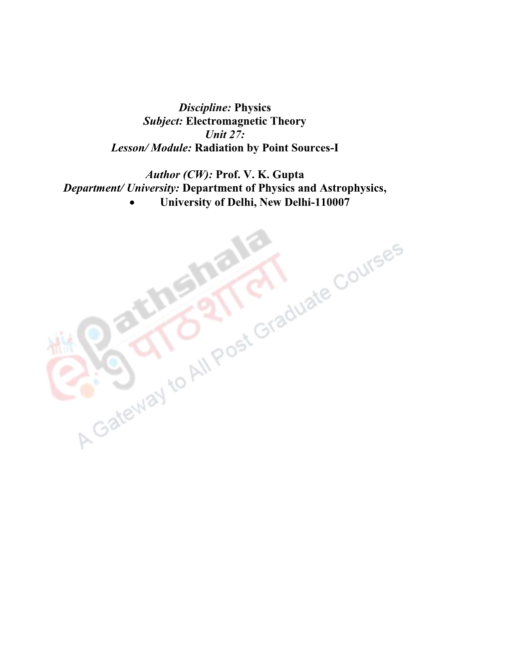 Discipline: Physics Subject: Electromagnetic Theory Unit 27: Lesson/ Module: Radiation by Point Sources-I Author (CW): Prof. V