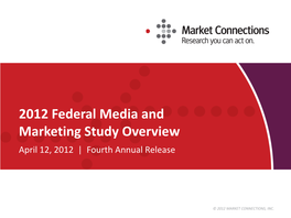 2012 Federal Media and Marketing Study Overview April 12, 2012 | Fourth Annual Release