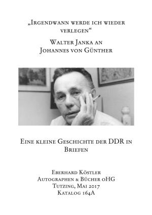 „Irgendwann Werde Ich Wieder Verlegen“ Walter Janka an Johannes Von Günther Eine Kleine Geschichte Der DDR in Briefen